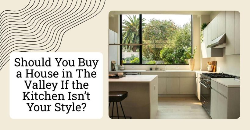 Should You Buy a House in The Valley If the Kitchen Isn’t Your Style?