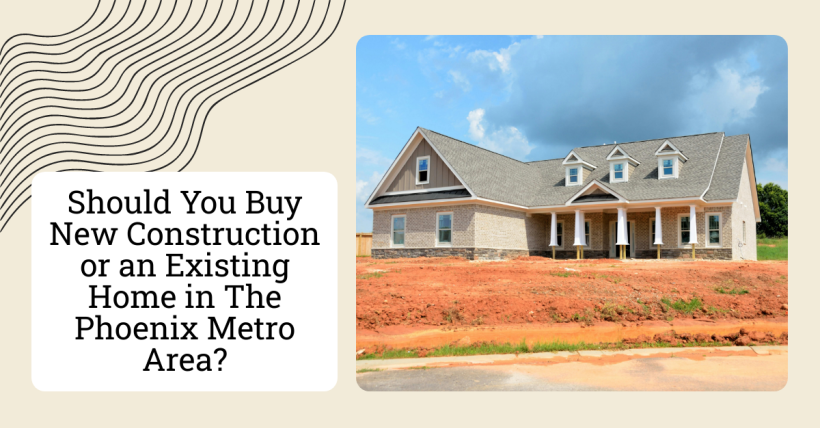Should You Buy New Construction or an Existing Home in The Phoenix Metro Area?