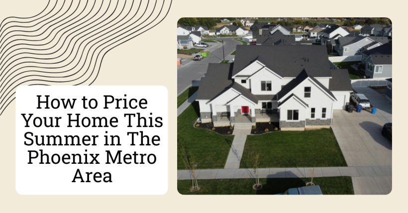 How to Price Your Home This Summer in The Phoenix Metro Area