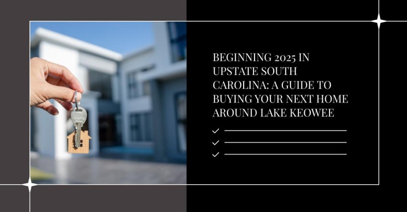 Beginning 2025 in Upstate South Carolina: A Guide to Buying Your Next Home Around Lake Keowee