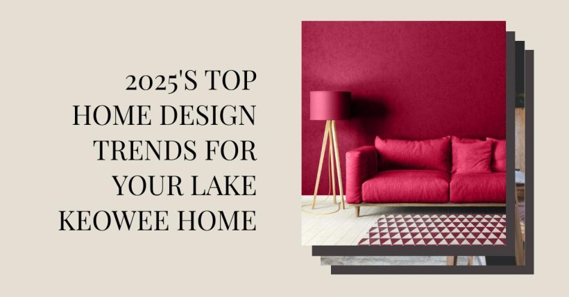 2025's Top Home Design Trends for Your Lake Keowee Home