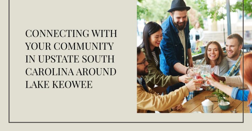 Connecting with Your Community in Upstate South Carolina Around Lake Keowee