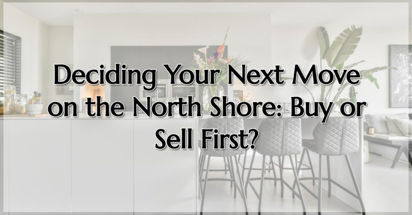 Deciding Your Next Move on the North Shore: Buy or Sell First?