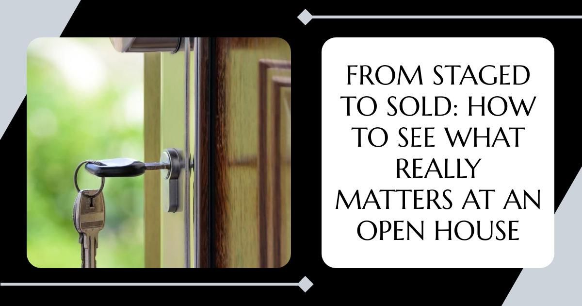 From Staged to Sold: How to See What Really Matters at an Open House