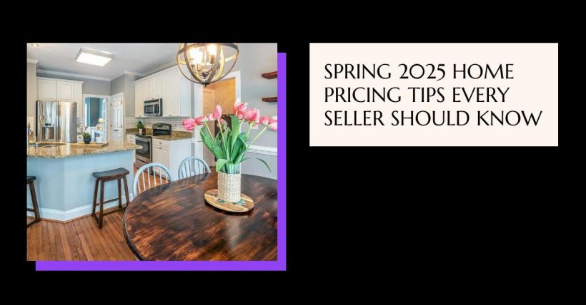 Spring 2025 Home Pricing Tips Every Seller Should Know