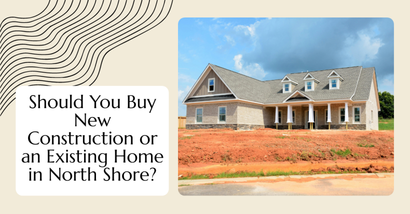 Should You Buy New Construction or an Existing Home in North Shore?