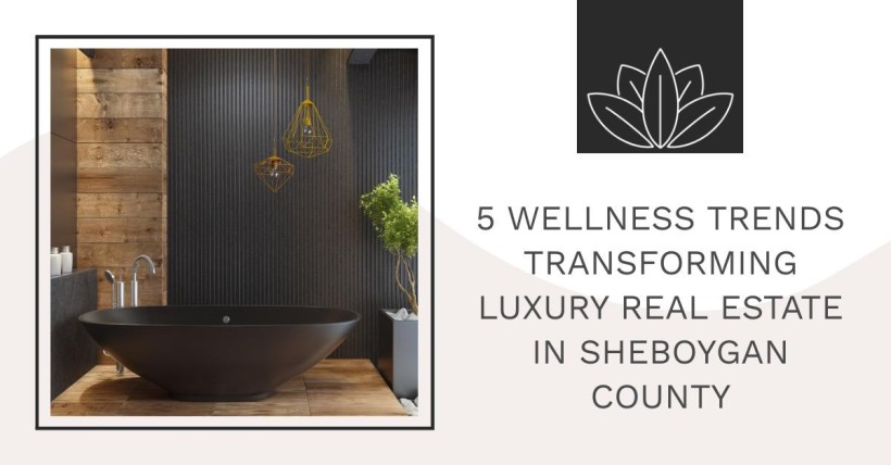 5 Wellness Trends Transforming Luxury Real Estate in Sheboygan County