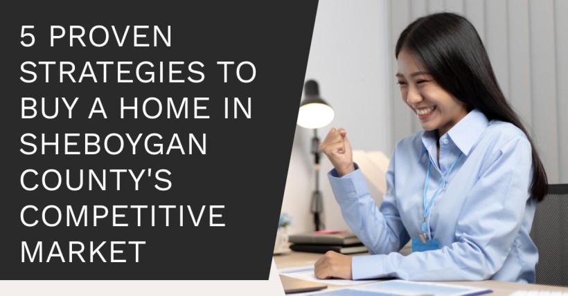 5 Proven Strategies to Buy a Home in Sheboygan County's Competitive Market