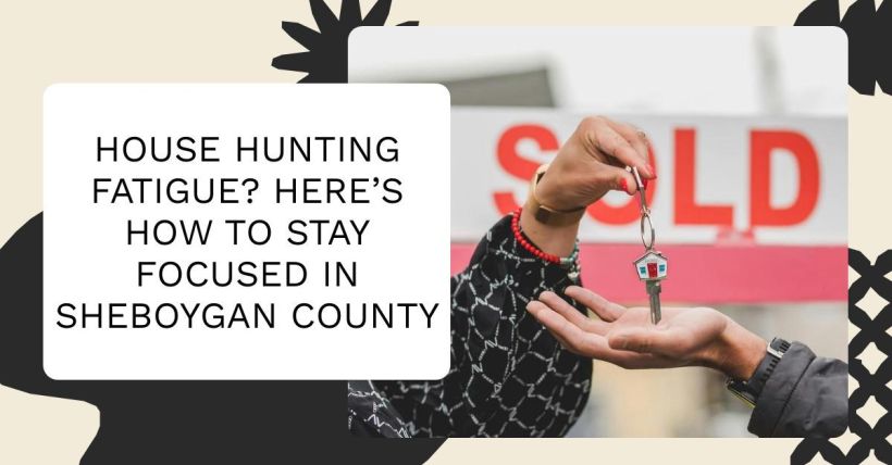 House Hunting Fatigue? Here’s How to Stay Focused in Sheboygan County