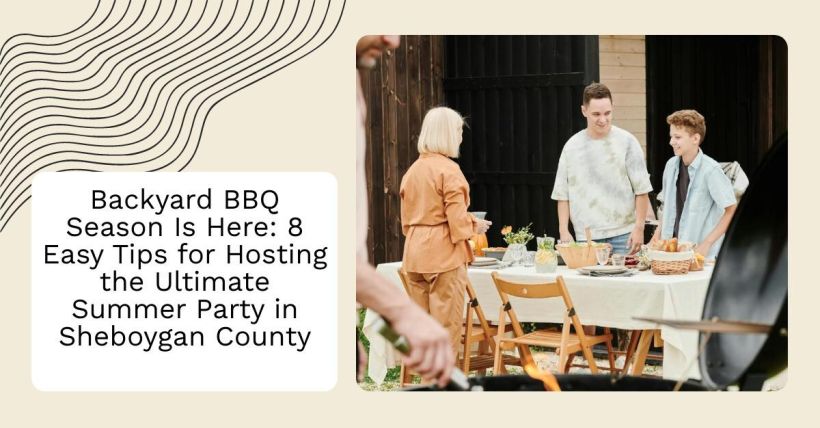Backyard BBQ Season Is Here: 8 Easy Tips for Hosting the Ultimate Summer Party in Sheboygan County