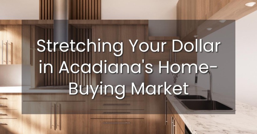 Stretching Your Dollar in Acadiana's Home-Buying Market