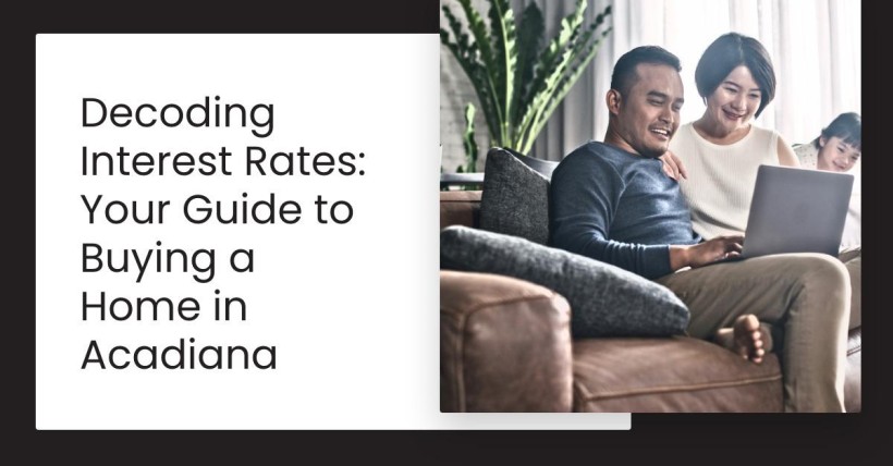 Decoding Interest Rates: Your Guide to Buying a Home in Acadiana