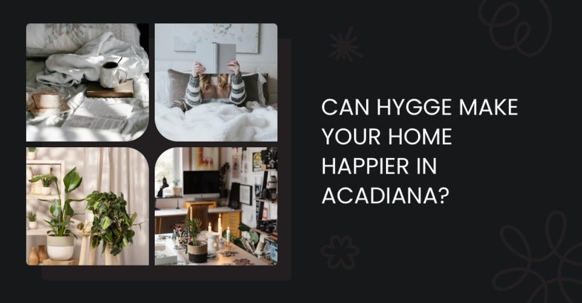 Can Hygge Make Your Home Happier in Acadiana?