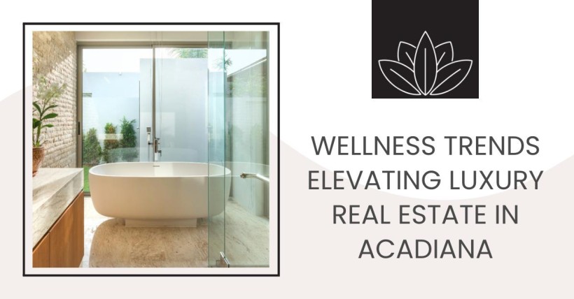 Wellness Trends Elevating Luxury Real Estate in Acadiana