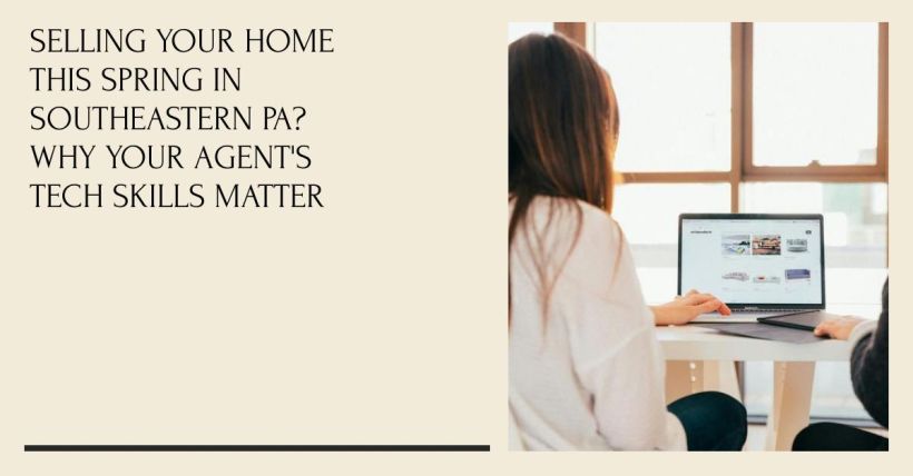 Selling Your Home This Spring in Southeastern PA? Why Your Agent's Tech Skills Matter