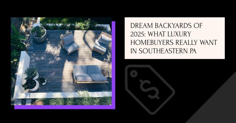 Dream Backyards of 2025: What Luxury Homebuyers Really Want in Southeastern PA