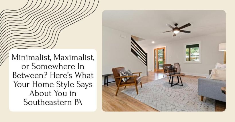 Minimalist, Maximalist, or Somewhere In Between? Here’s What Your Home Style Says About You in Southeastern PA