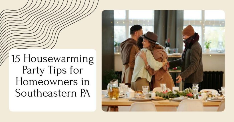 15 Housewarming Party Tips for Homeowners in Southeastern PA