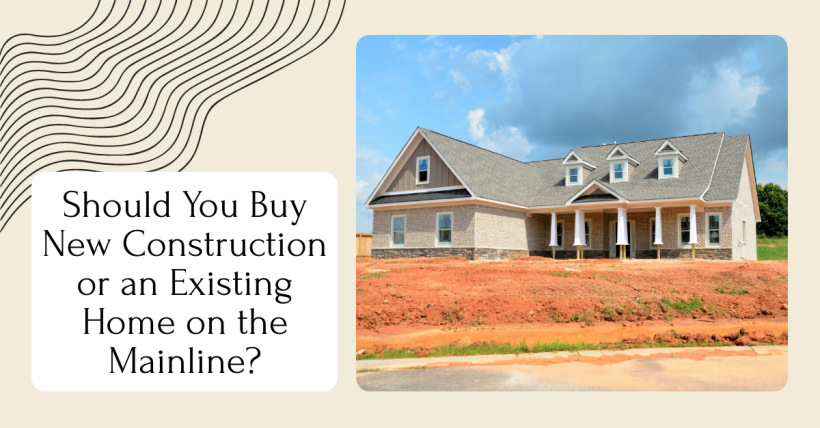 Should You Buy New Construction or an Existing Home on the Mainline?