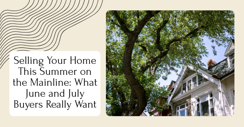 Selling Your Home This Summer on the Mainline: What June and July Buyers Really Want