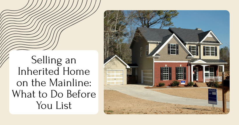 Selling an Inherited Home on the Mainline: What to Do Before You List