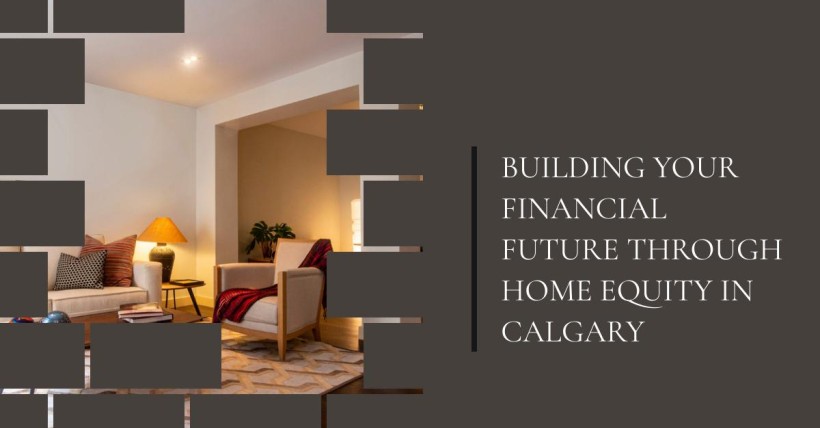 Building Your Financial Future Through Home Equity in Calgary