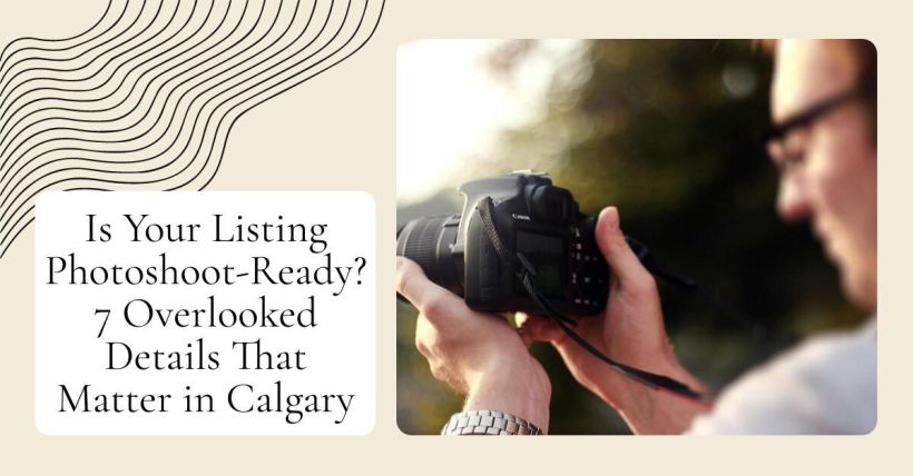 Is Your Listing Photoshoot-Ready? 7 Overlooked Details That Matter in Calgary