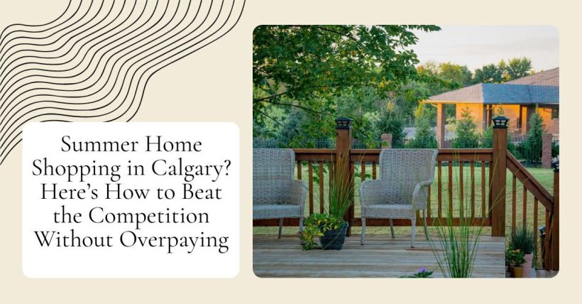 Summer Home Shopping in Calgary? Here’s How to Beat the Competition Without Overpaying