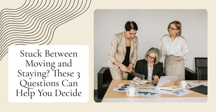Stuck Between Moving and Staying? These 3 Questions Can Help You Decide