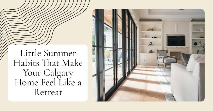 Little Summer Habits That Make Your Calgary Home Feel Like a Retreat