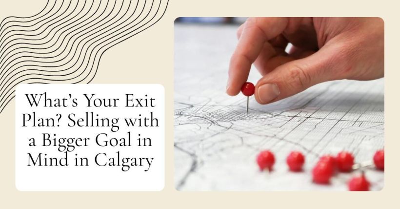 What’s Your Exit Plan? Selling with a Bigger Goal in Mind in Calgary