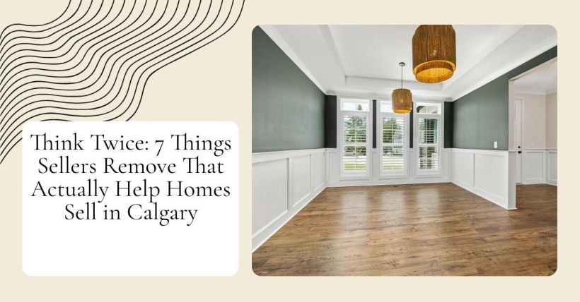 Think Twice: 7 Things Sellers Remove That Actually Help Homes Sell in Calgary