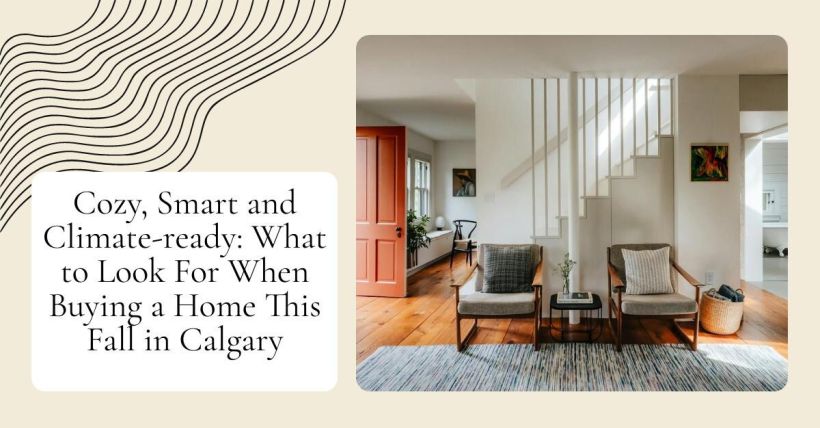 Cozy, Smart and Climate-ready: What to Look For When Buying a Home This Fall in Calgary