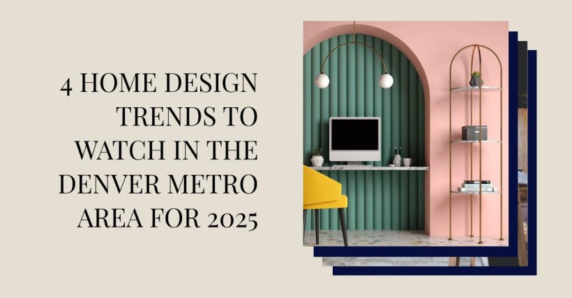 4 Home Design Trends to Watch in the Denver Metro Area for 2025