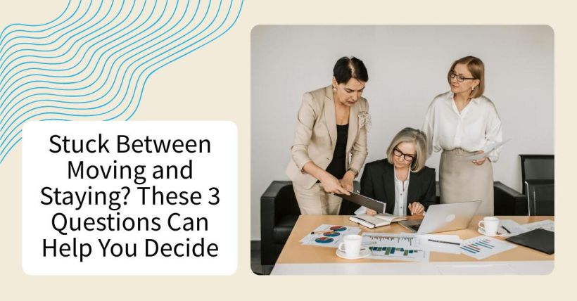 Stuck Between Moving and Staying? These 3 Questions Can Help You Decide