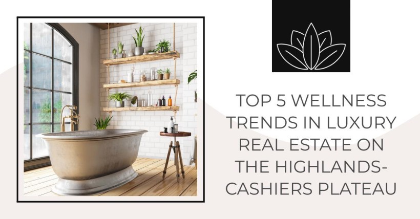 Top 5 Wellness Trends in Luxury Real Estate on the Highlands-Cashiers Plateau