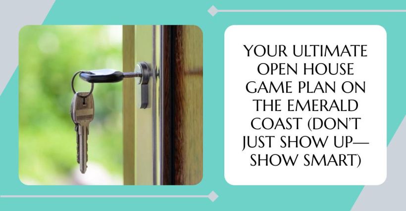Your Ultimate Open House Game Plan on the Emerald Coast (Don’t Just Show Up—Show Smart)