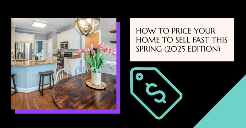 How to Price Your Home to Sell Fast This Spring (2025 Edition)