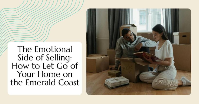 The Emotional Side of Selling: How to Let Go of Your Home on the Emerald Coast