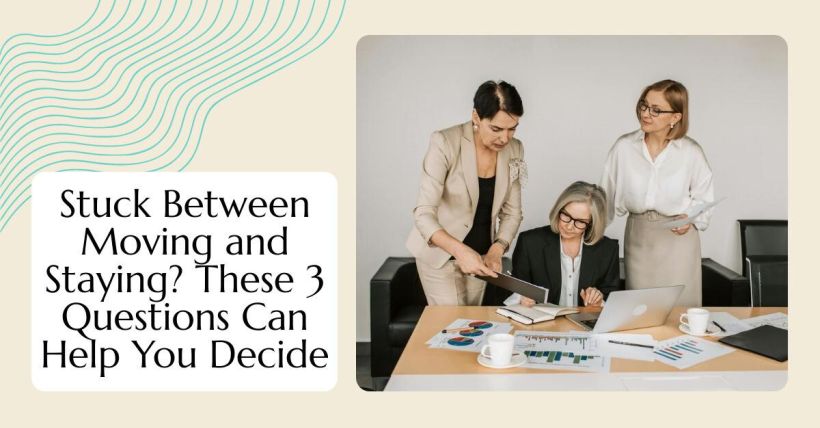 Stuck Between Moving and Staying? These 3 Questions Can Help You Decide