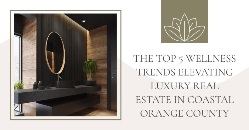 The Top 5 Wellness Trends Elevating Luxury Real Estate in Coastal Orange County