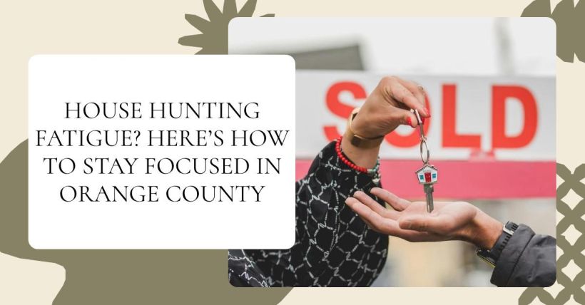 House Hunting Fatigue? Here’s How to Stay Focused in Orange County