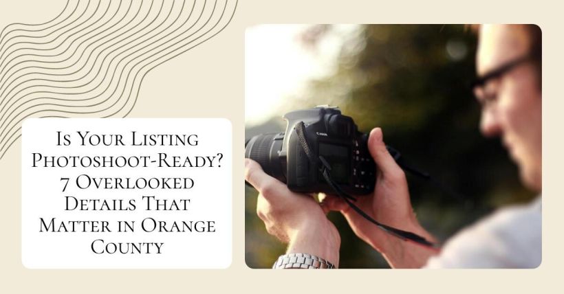 Is Your Listing Photoshoot-Ready? 7 Overlooked Details That Matter in Orange County