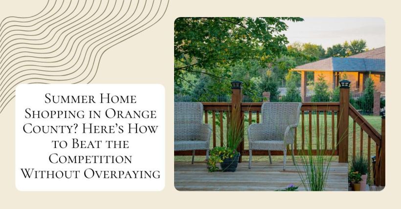 Summer Home Shopping in Orange County? Here’s How to Beat the Competition Without Overpaying