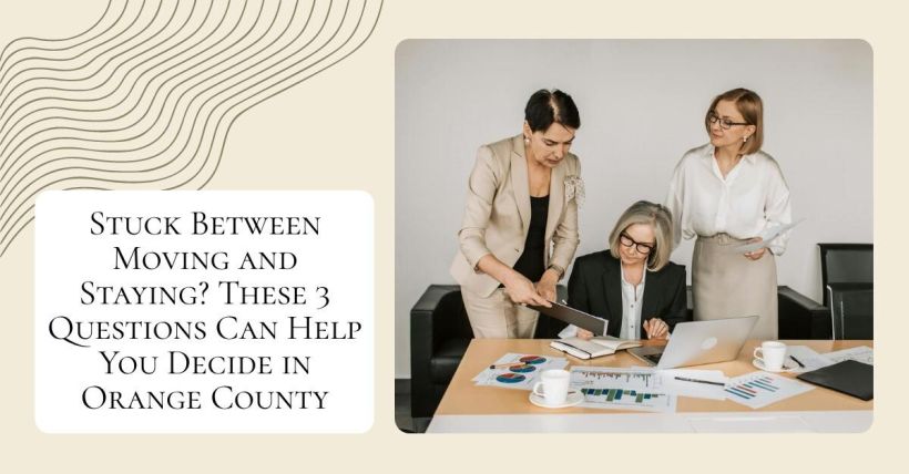 Stuck Between Moving and Staying? These 3 Questions Can Help You Decide in Orange County