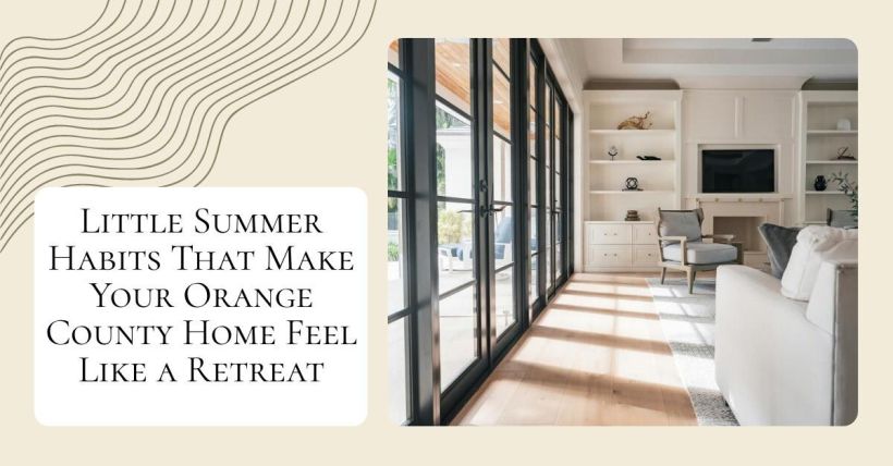 Little Summer Habits That Make Your Orange County Home Feel Like a Retreat