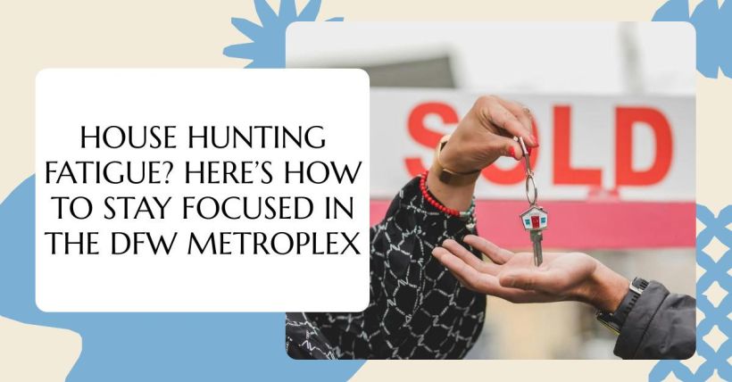 House Hunting Fatigue? Here’s How to Stay Focused in the DFW Metroplex