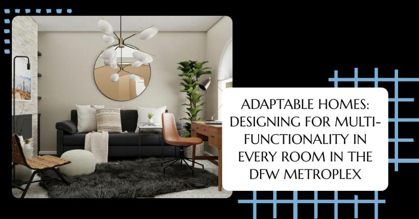 Adaptable Homes: Designing for Multi-Functionality in Every Room in the DFW Metroplex
