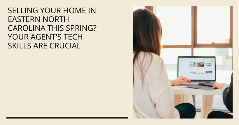 Selling Your Home in Eastern North Carolina This Spring? Your Agent's Tech Skills Are Crucial