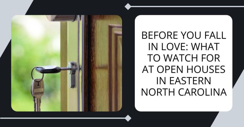 Before You Fall in Love: What to Watch for at Open Houses in Eastern North Carolina